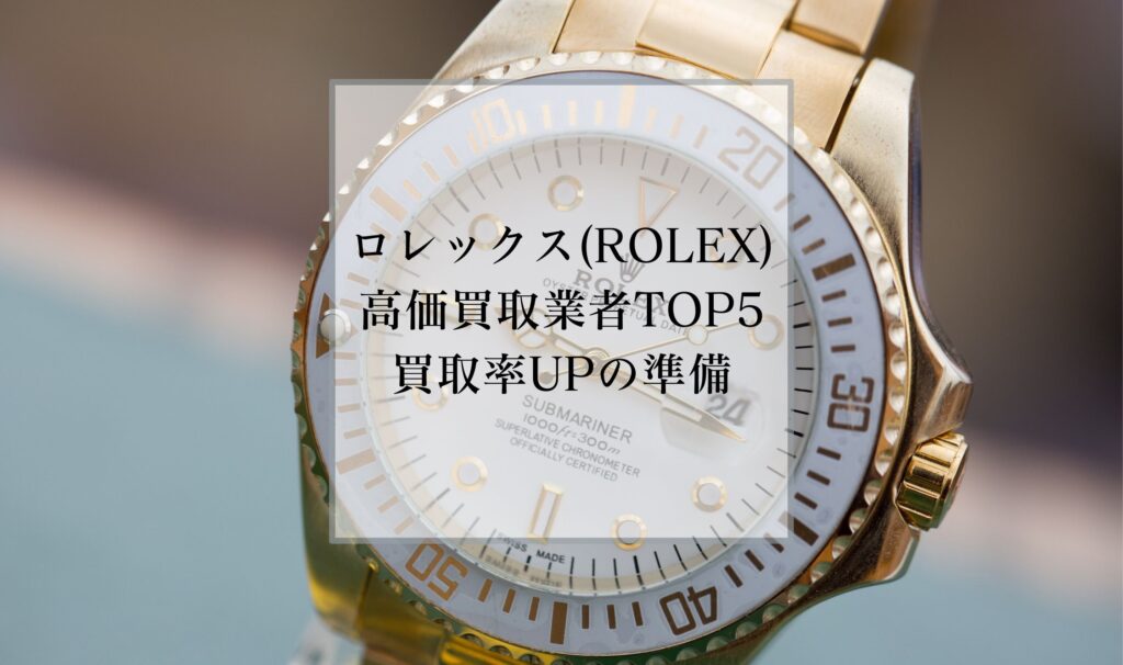 ロレックス(ROLEX)の高価買取業者TOP5｜買取率UPの準備