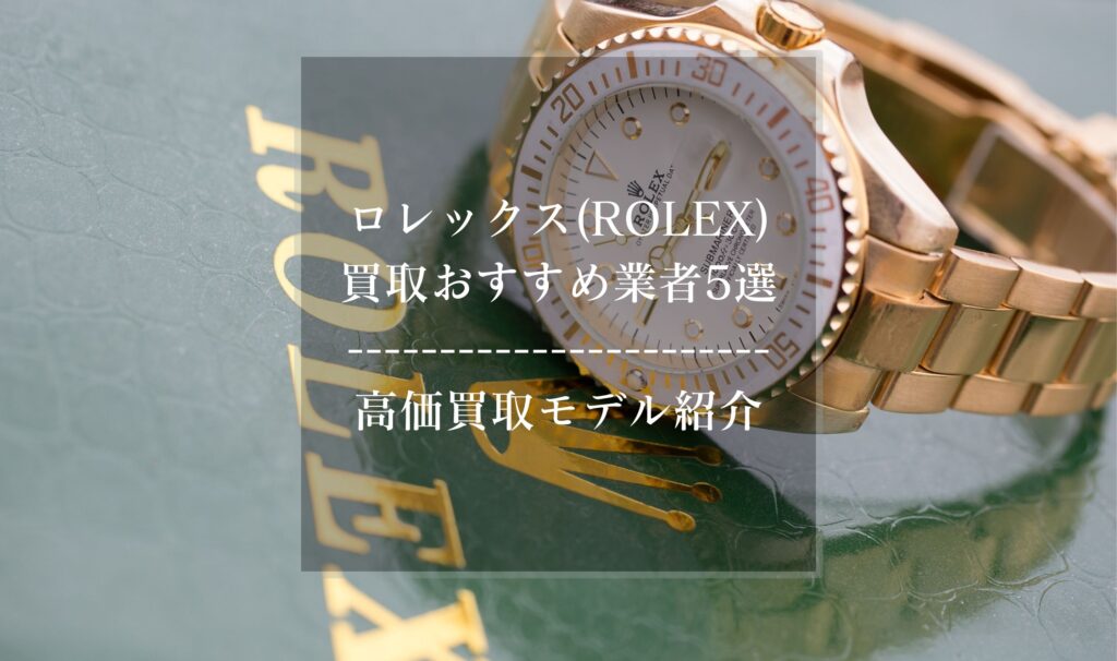 ロレックス(ROLEX)買取おすすめ業者5選｜高価買取種類も紹介